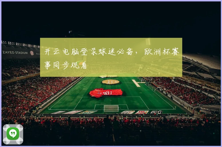 开云电脑登录球迷必备，欧洲杯赛事同步观看