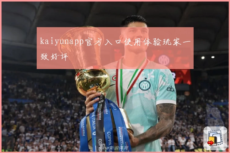 kaiyunapp官方入口使用体验玩家一致好评
