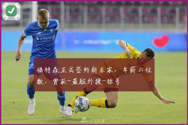 福特森正式签约新东家，年薪六位数，曾获-最脏外援-称号