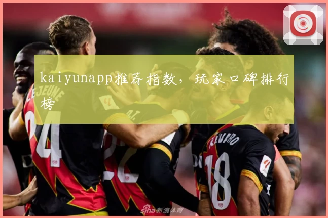 kaiyunapp推荐指数，玩家口碑排行榜