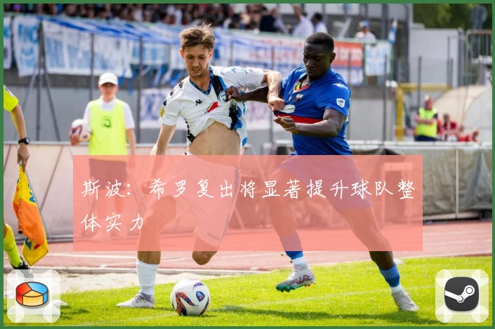 斯波：希罗复出将显著提升球队整体实力