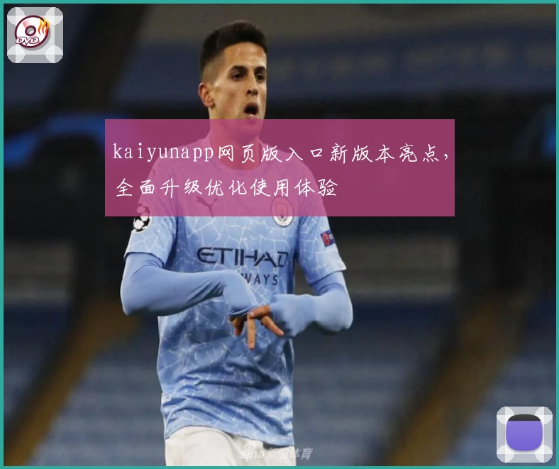 kaiyunapp网页版入口新版本亮点，全面升级优化使用体验
